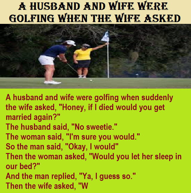A Husband And Wife Were Golfing When Suddenly The Wife Asked