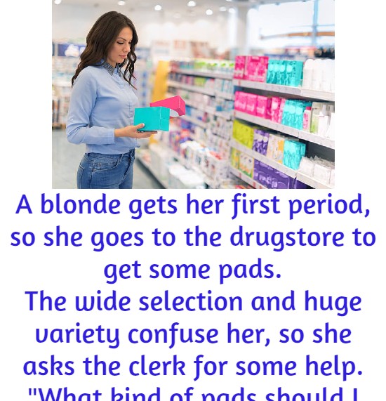 A blonde gets her first period, so she goes to the drugstore