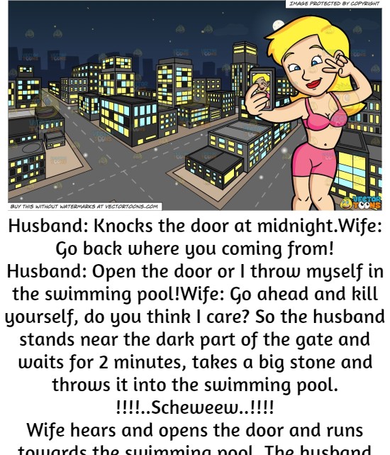 Husband: Knocks the door at midnight.
