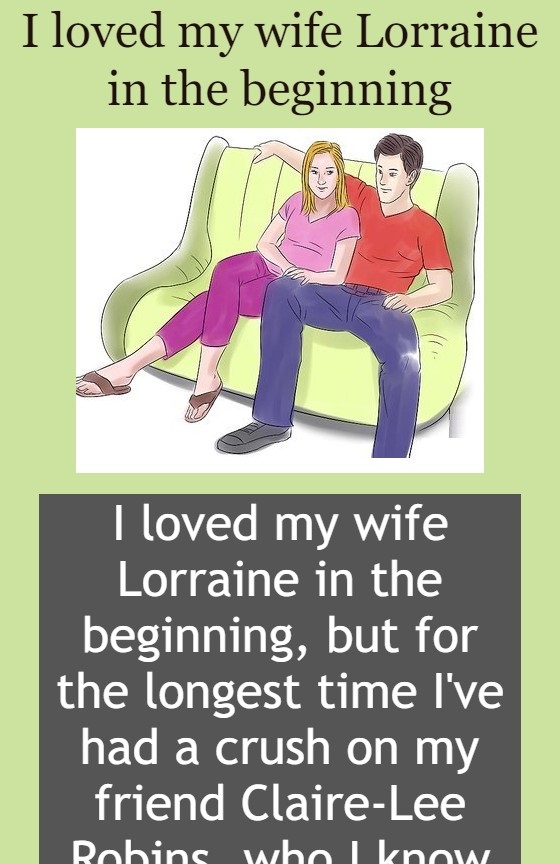 I loved my wife Lorraine in the beginning