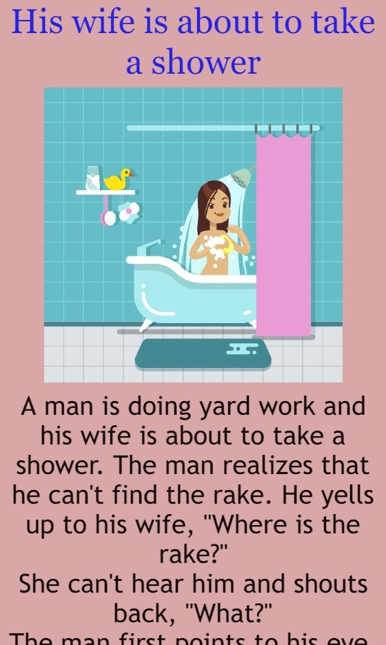 His wife is about to take a shower