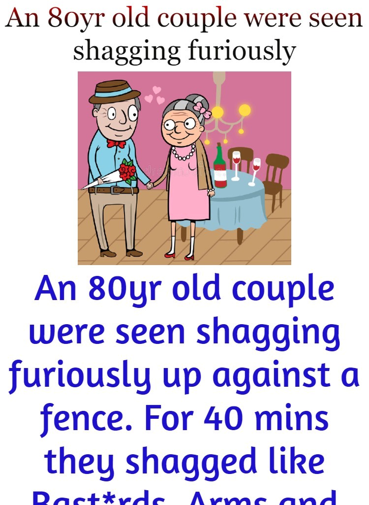 An 80yr old couple were seen shagging furiously