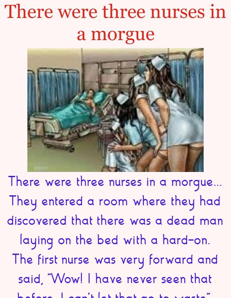 There were three nurses in a morgue