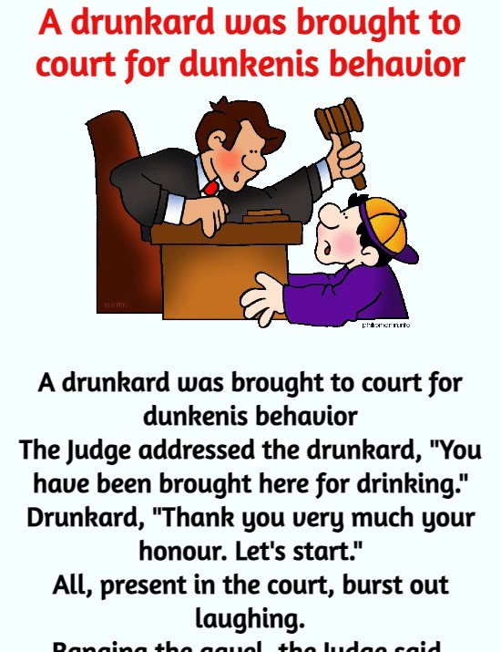 A drunkard was brought to court for dunkenis behavior