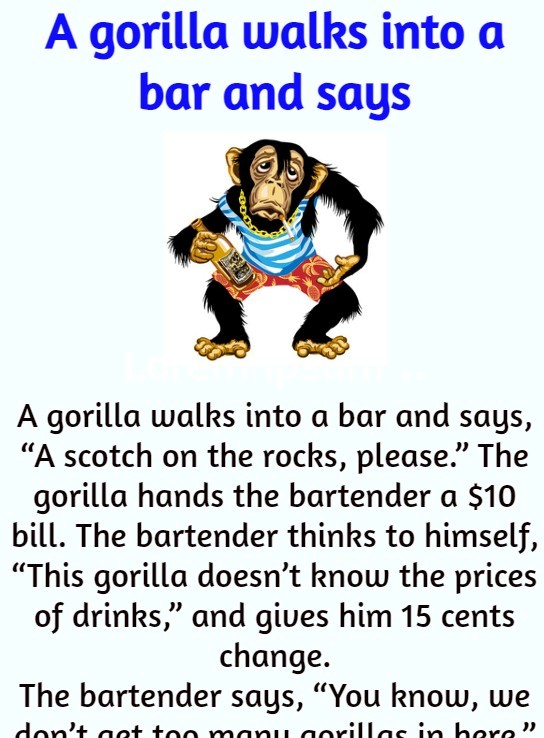 A gorilla walks into a bar and says