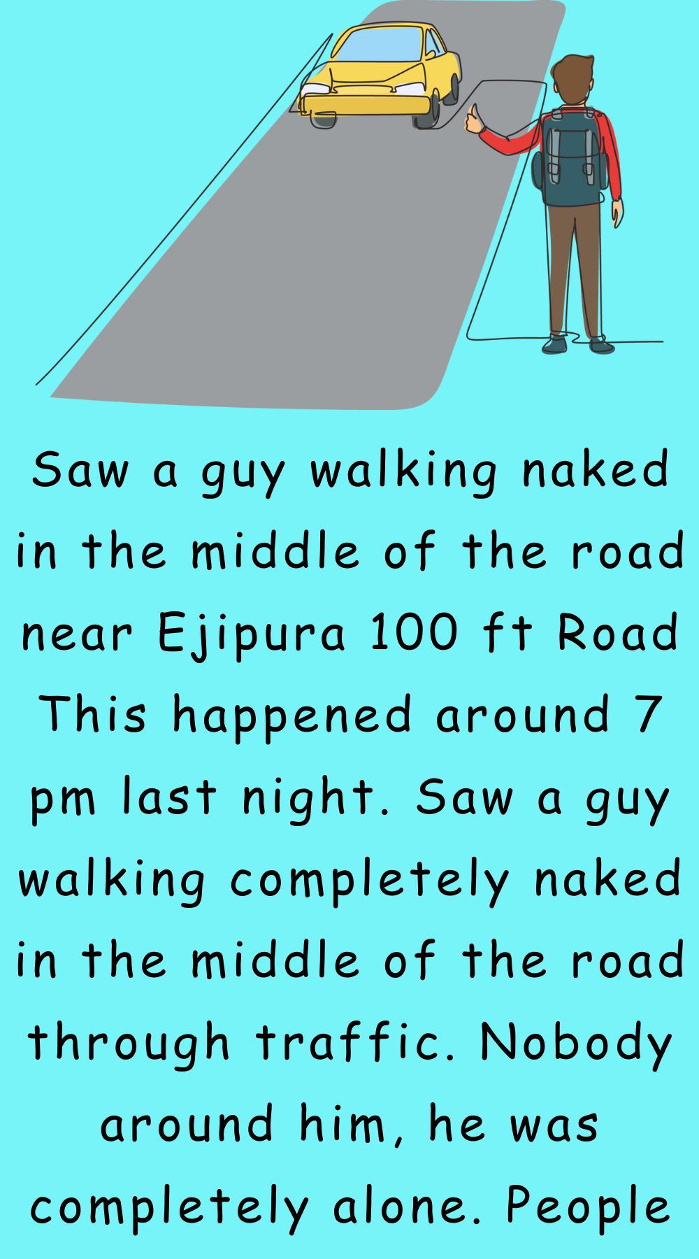 Saw a guy walking naked in the middle of the road 