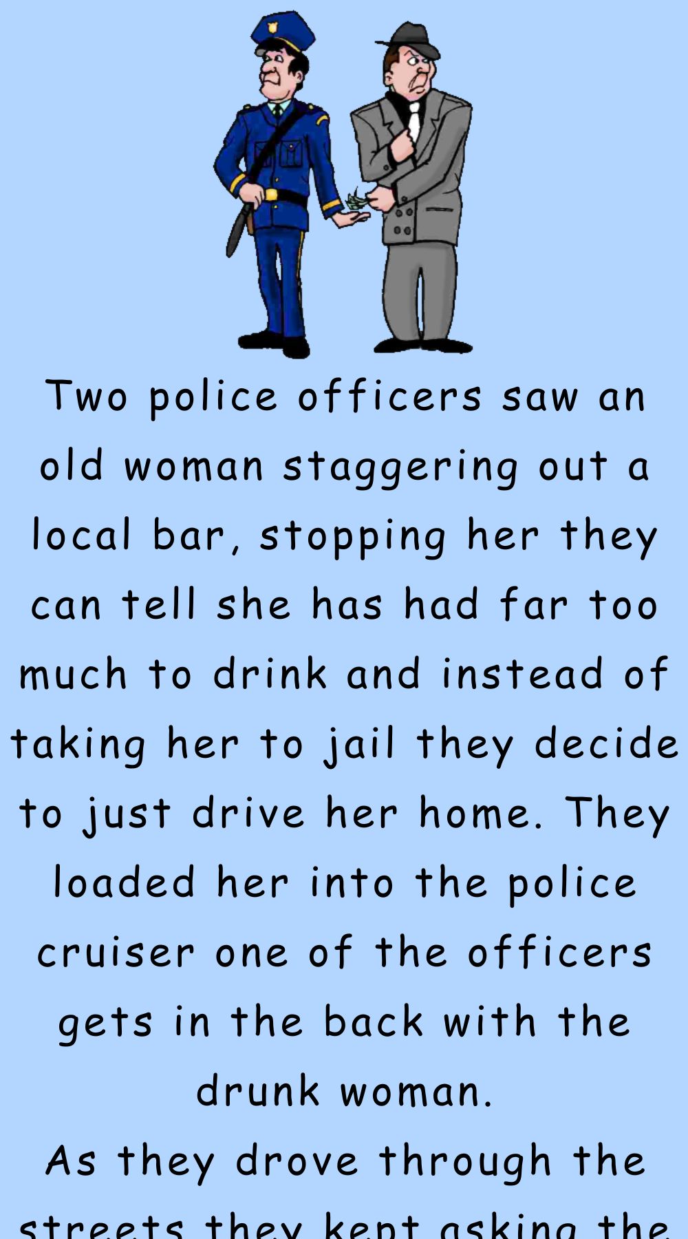Two police officers saw an old woman staggering out a local bar